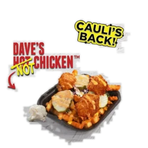 Dave’s Hot Chicken Menu with Prices 2026 109 Dave's Small Cauliflower Top Loaded Fries with cheese sauce, pickles, kale slaw and cauliflower bites